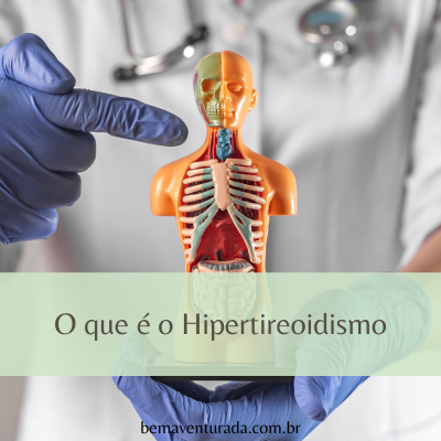 O que é o hipertireoidismo Bem aventurada