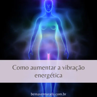 Como aumentar a vibração energética