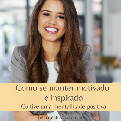 Como Manter-se Motivado E Inspirado - Bem Aventurada