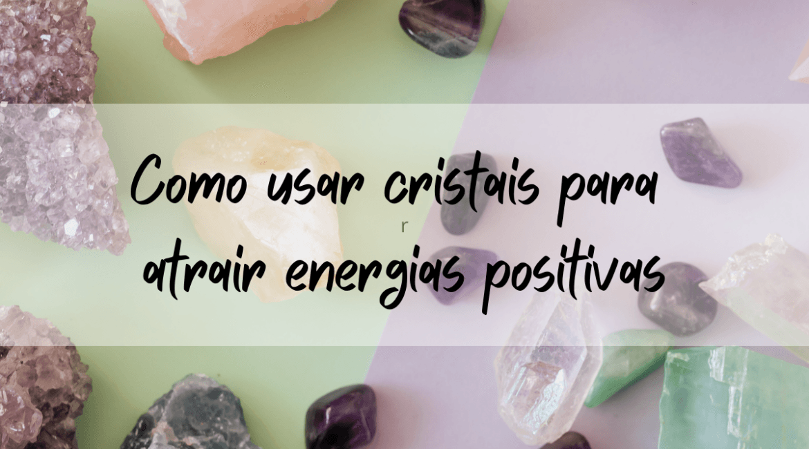 Como Usar Cristais para Atrair Energias Positivas