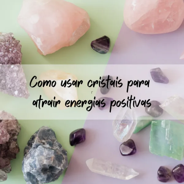 Como Usar Cristais para Atrair Energias Positivas
