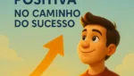 A mentalidade positiva no caminho do sucesso