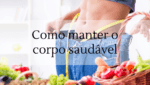 Como manter o corpo saudável