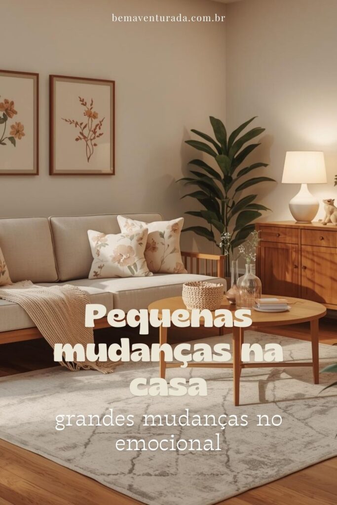 Pequenas mudanças na casa, grandes mudanças no emocional